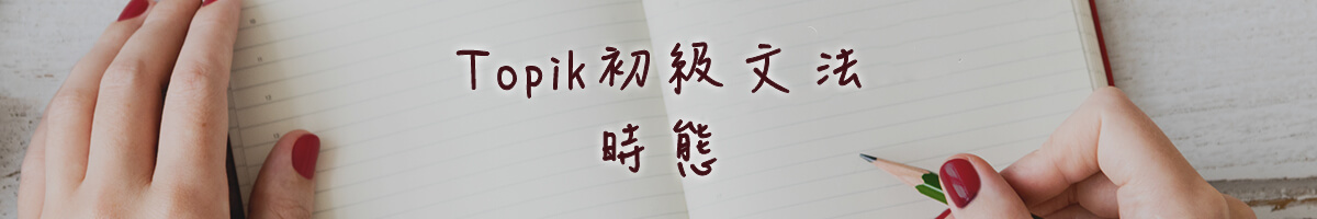 Topik初級文法整理二：時態詞